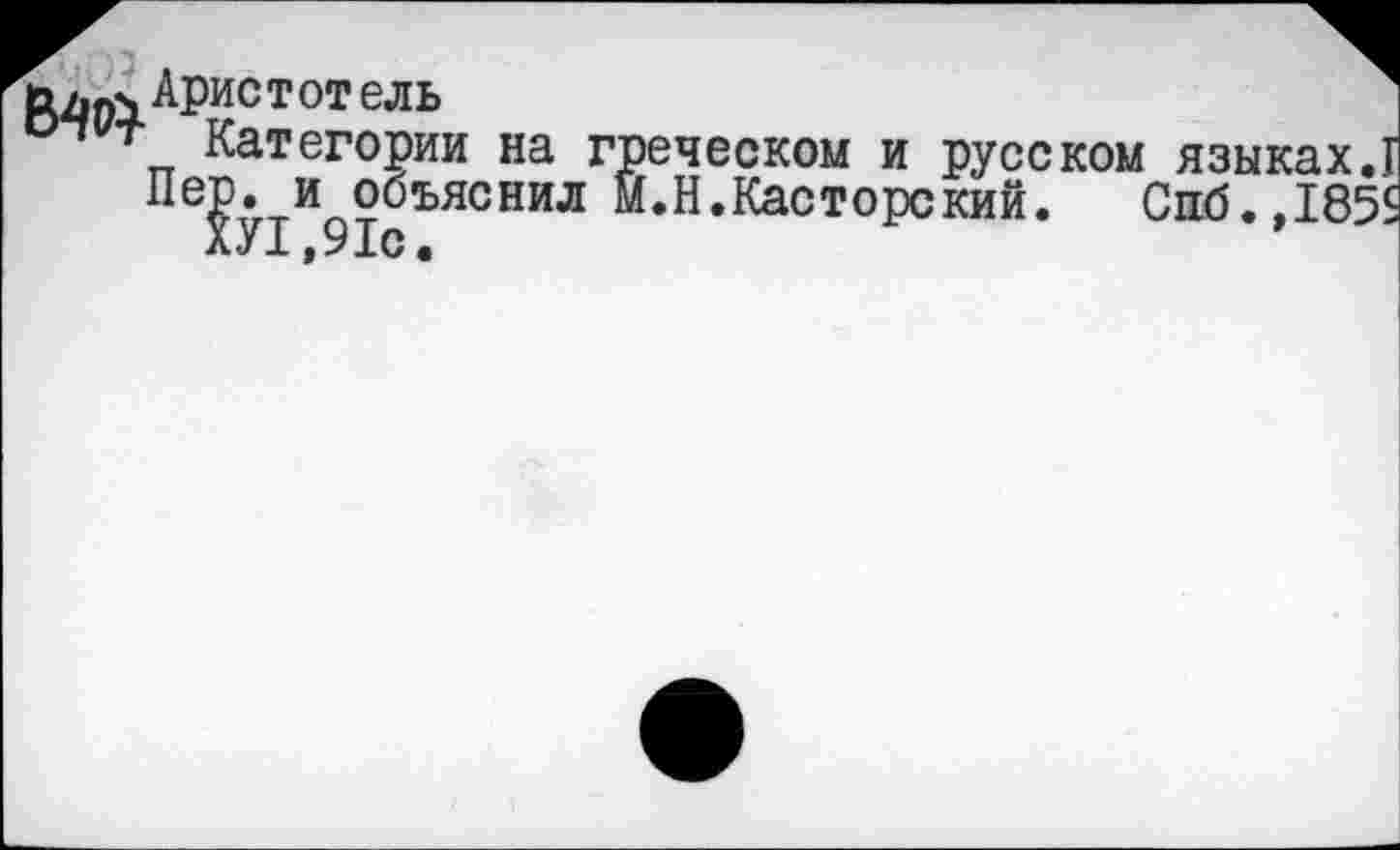 ﻿ель
Категории на гр Пер. и объяснил м
ХУ1,91с.
еческом и русском языках.!
.Н.Касторский. Спб.,185$